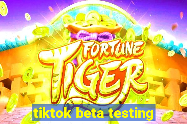 tiktok beta testing